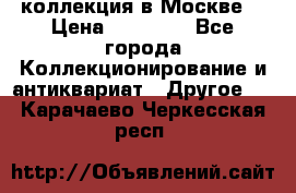 коллекция в Москве  › Цена ­ 65 000 - Все города Коллекционирование и антиквариат » Другое   . Карачаево-Черкесская респ.